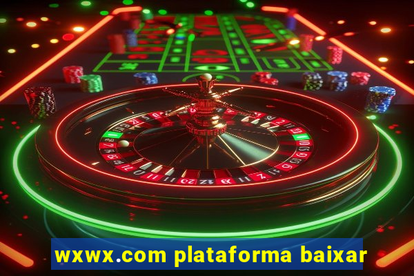 wxwx.com plataforma baixar