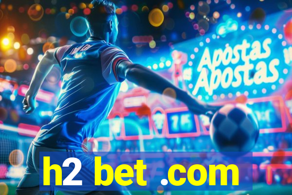 h2 bet .com