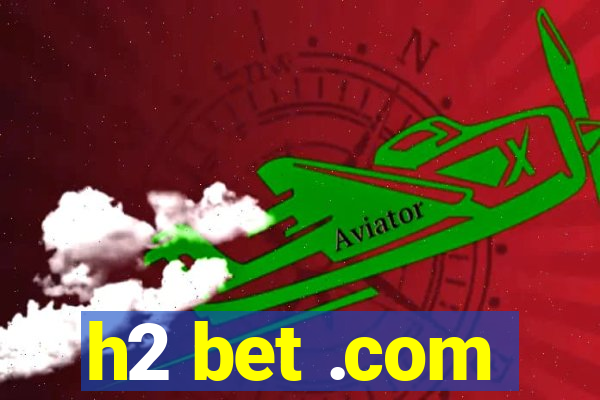 h2 bet .com