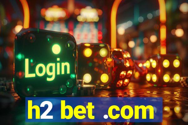 h2 bet .com