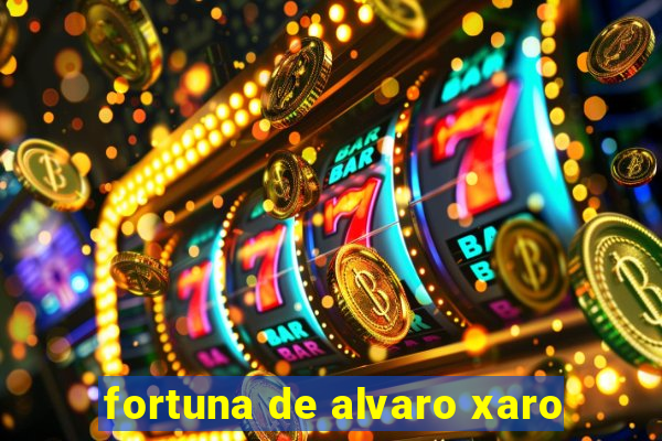 fortuna de alvaro xaro