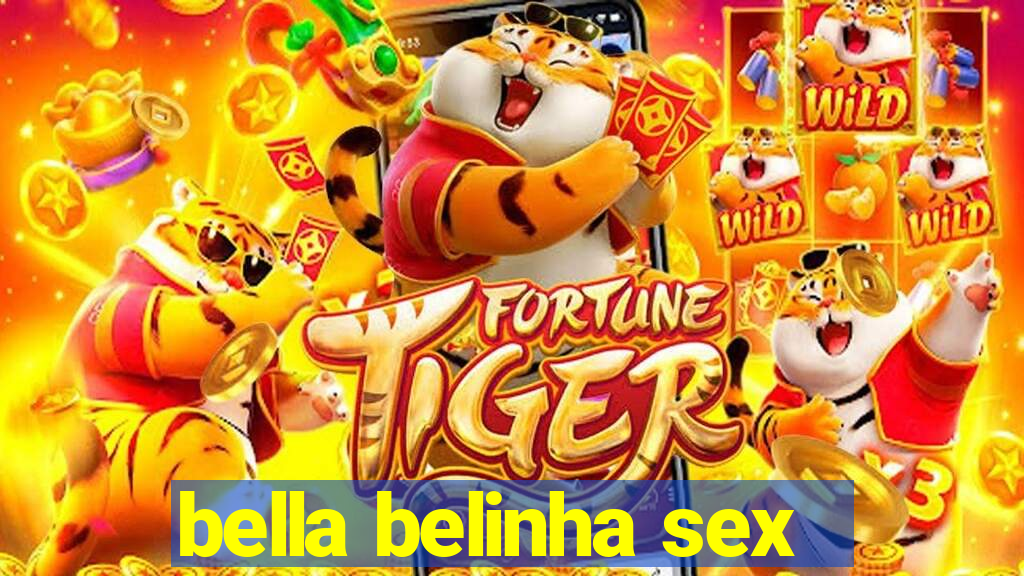 bella belinha sex