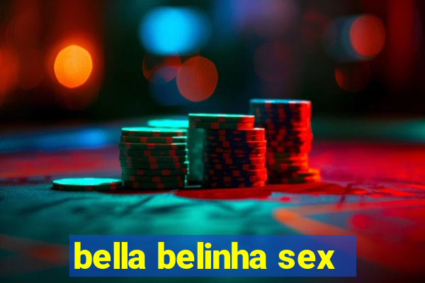 bella belinha sex