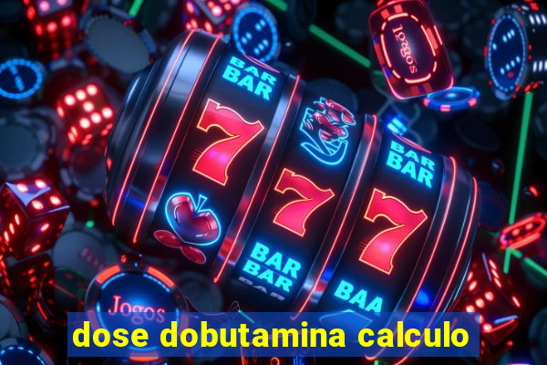 dose dobutamina calculo