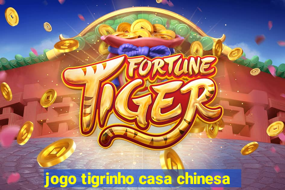 jogo tigrinho casa chinesa