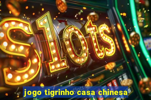 jogo tigrinho casa chinesa