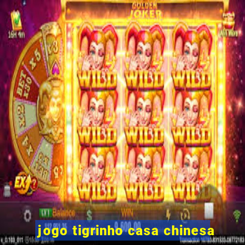 jogo tigrinho casa chinesa