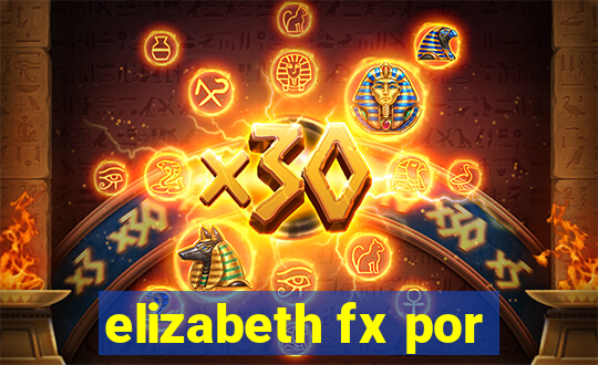 elizabeth fx por