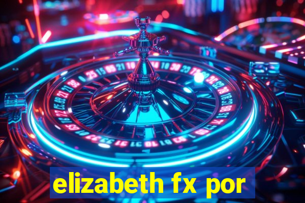 elizabeth fx por