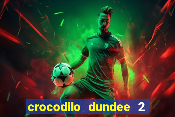 crocodilo dundee 2 filme completo dublado