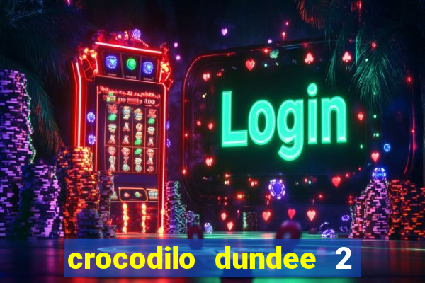 crocodilo dundee 2 filme completo dublado