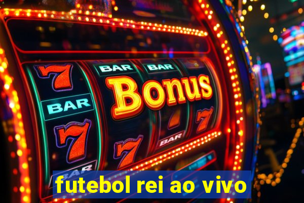 futebol rei ao vivo