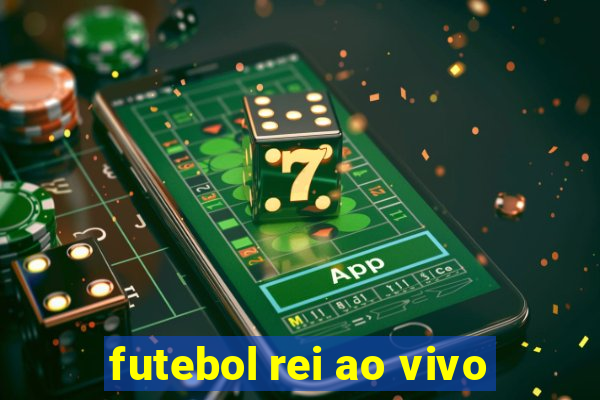 futebol rei ao vivo