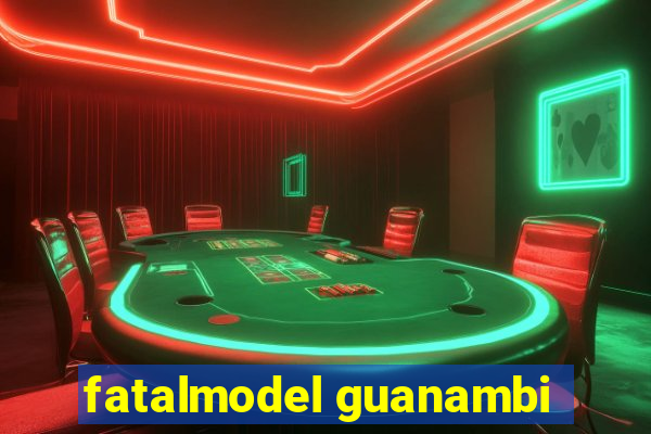 fatalmodel guanambi