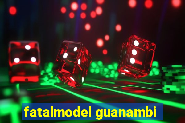 fatalmodel guanambi