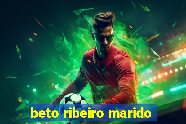 beto ribeiro marido