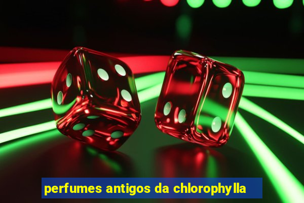 perfumes antigos da chlorophylla