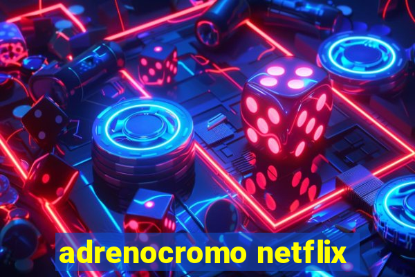 adrenocromo netflix