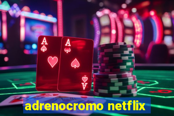 adrenocromo netflix