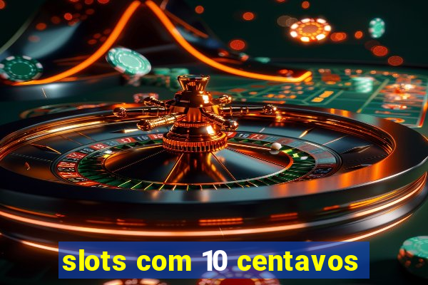 slots com 10 centavos