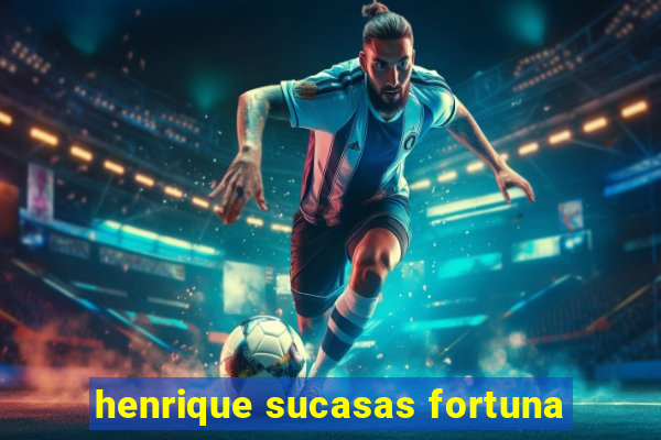 henrique sucasas fortuna