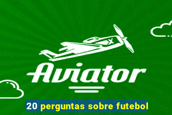 20 perguntas sobre futebol