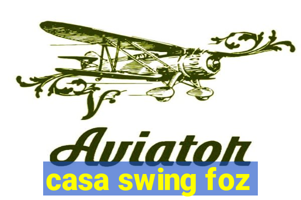 casa swing foz