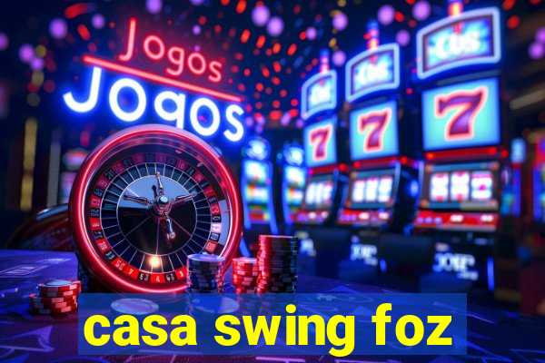 casa swing foz