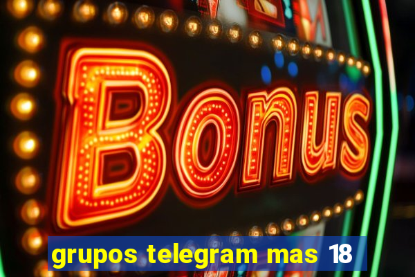 grupos telegram mas 18