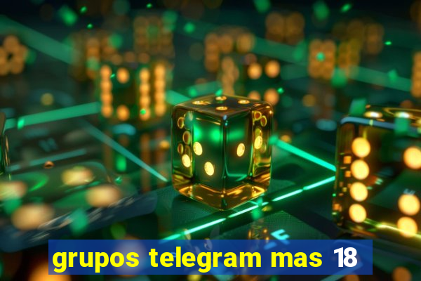 grupos telegram mas 18