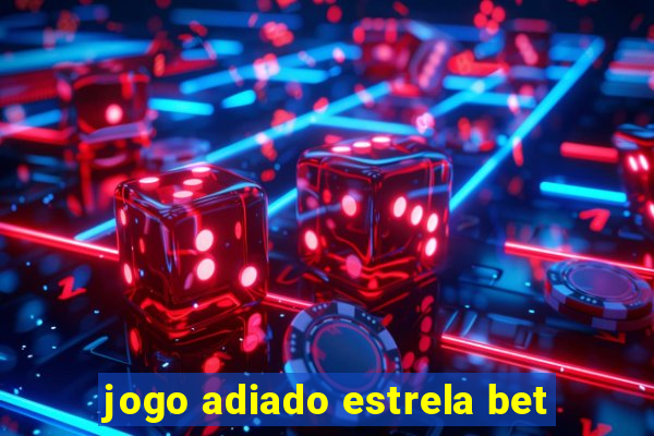 jogo adiado estrela bet