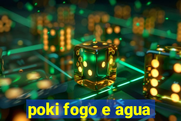 poki fogo e agua