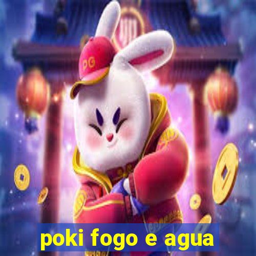 poki fogo e agua