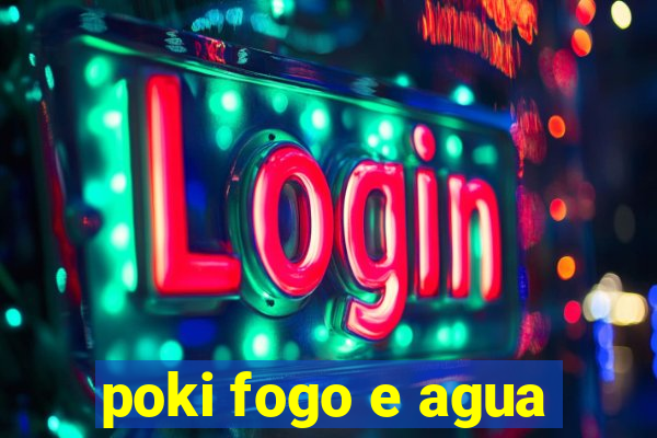 poki fogo e agua