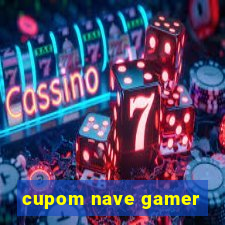 cupom nave gamer