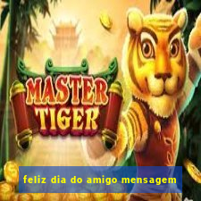 feliz dia do amigo mensagem