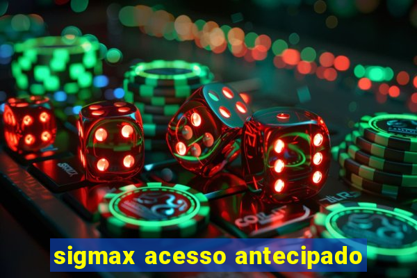 sigmax acesso antecipado