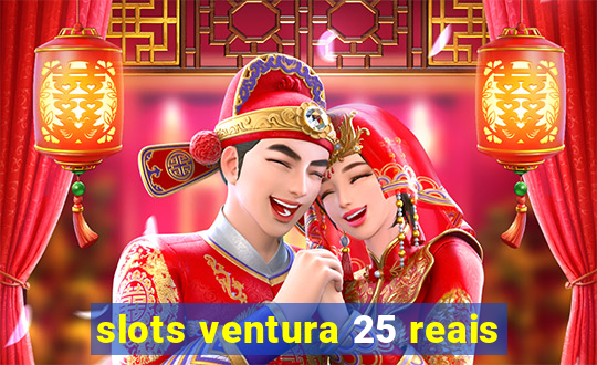 slots ventura 25 reais