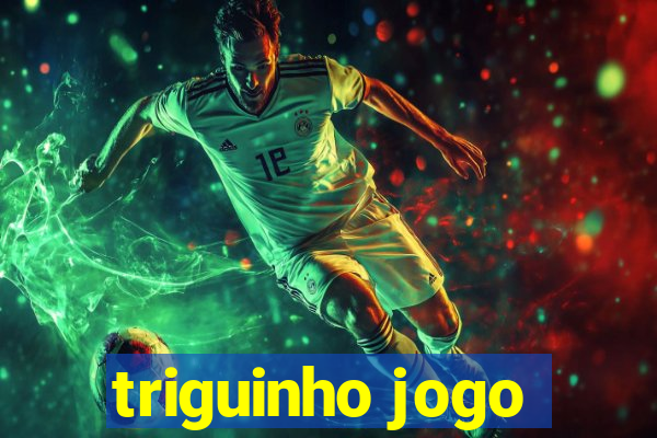 triguinho jogo