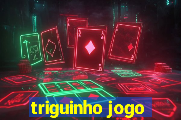 triguinho jogo