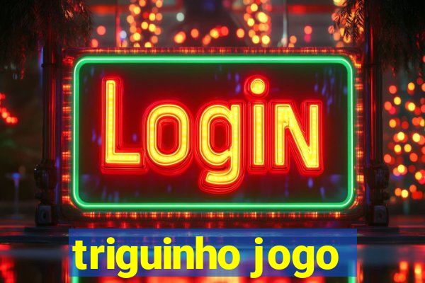 triguinho jogo