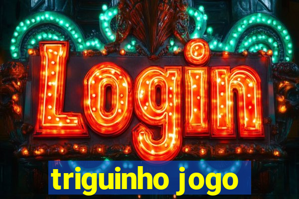 triguinho jogo