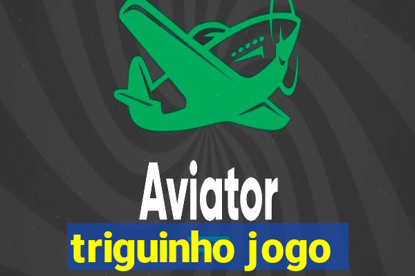 triguinho jogo