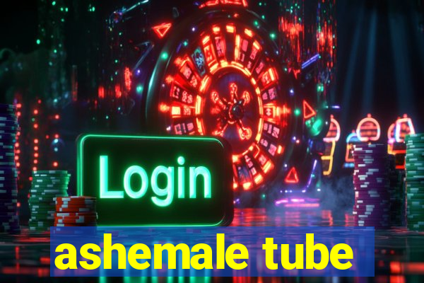 ashemale tube