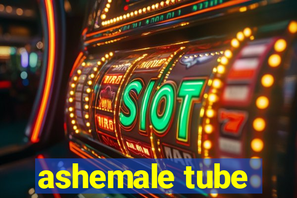 ashemale tube