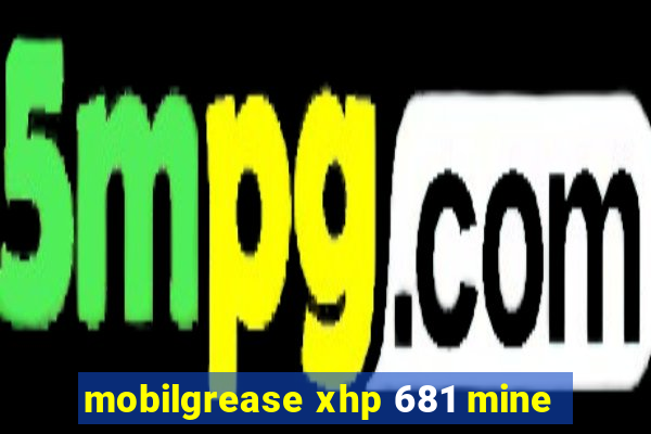 mobilgrease xhp 681 mine