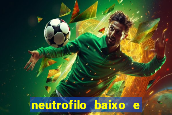 neutrofilo baixo e linfocito alto