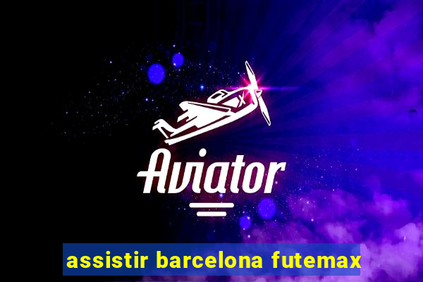 assistir barcelona futemax