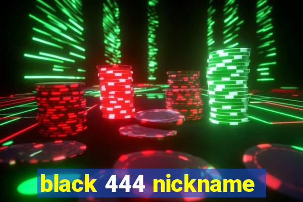 black 444 nickname