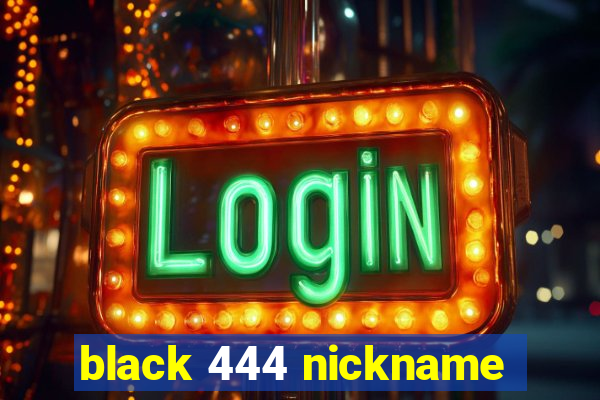 black 444 nickname